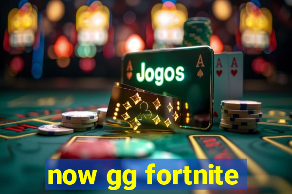 now gg fortnite